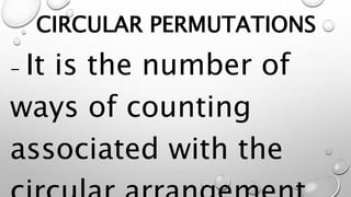 CIRCULAR PERMUTATIONS
- It is the number of
ways of counting
associated with the
 
