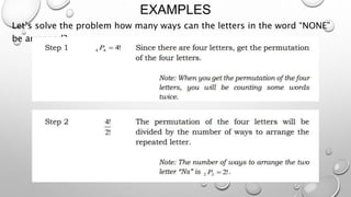 EXAMPLES
Let’s solve the problem how many ways can the letters in the word “NONE”
be arranged?
 