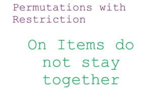 Permutations with
Restriction
On Items do
not stay
together