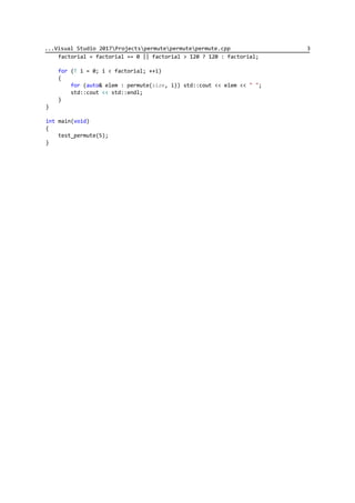 ...Visual Studio 2017Projectspermutepermutepermute.cpp 3
factorial = factorial == 0 || factorial > 120 ? 120 : factorial;
for (T i = 0; i < factorial; ++i)
{
for (auto& elem : permute(size, i)) std::cout << elem << " ";
std::cout << std::endl;
}
}
int main(void)
{
test_permute(5);
}
 