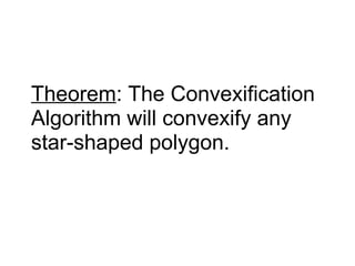Theorem: The Convexification
Algorithm will convexify any
star-shaped polygon.
 