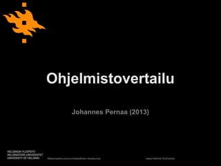 Matemaattis-luonnontieteellinen tiedekunta www.helsinki.fi/yliopisto
Ohjelmistovertailu
Johannes Pernaa (2013)
 
