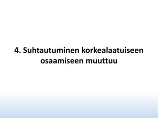 4. Suhtautuminen korkealaatuiseen
osaamiseen muuttuu

 
