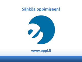 Sähköä oppimiseen!

www.oppi.fi

 