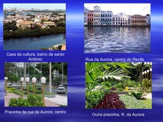Casa da cultura, bairro de santo Antônio Rua da Aurora, centro do Recife Pracinha da rua da Aurora, centro Outra pracinha, R. da Aurora 