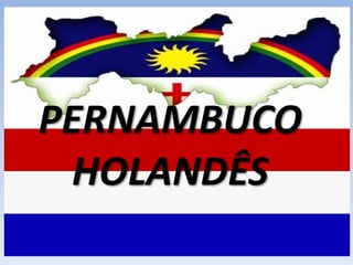 PERNAMBUCO
HOLANDÊS
 