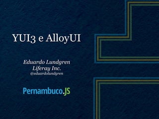 YUI3 e AlloyUI

  Eduardo Lundgren
     Liferay Inc.
    @eduardolundgren
 