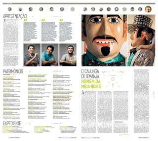 Eles são parte da história cultural do 
Estado. Não porque produziram 
uma peça memorável – um livro, 
uma tela, uma sinfonia –, mas porque cria-ram 
várias, inúmeras, incontáveis obras de 
arte. Suas biografias podem ser narradas 
em quantidade e qualidade, num painel tão 
rico e diversificado quanto suas trajetórias. 
Neste segundo e último caderno especial 
Pernambuco Vivo – que faz parte da série 
iniciada semana passada –, passeiam mes-tres 
no Carnaval mais colorido do mundo. 
Reverenciamos O Homem da Meia-Noite, 
descemos ladeiras ao som dos frevos rasga-dos 
dos maestros Duda e Nunes e nos emo-cionamos 
ao ritmo hipnotizante dos cabocli-nhos. 
Também trilhamos estradas para en-trar 
nos salões do forró sertanejo, conhece-mos 
o vigor das bandas filarmônicas da Zo-na 
da Mata e ainda nos permitimos rever 
grandes ceramistas. Neste caderno, por fim, 
nos despedimos dos Patrimônios que já se 
foram. 
Com delicados enredos de vida, os ar-tistas 
abriram suas casas e, sem receio, 
descreveram sonhos, amores, canções; e 
confidenciaram medos. Mesmo aqueles 
que esqueceram alguma parte da histó-ria 
pelo caminho, todos ainda acreditam 
num final feliz. Salvaguardados por um 
título que os torna representantes ofi-ciais 
da arte pernambucana, mestres do 
barro, músicos, cineasta e carnavalescos 
recontam narrativas tão suas, ao mesmo 
tempo tão nossas. 
Além de Mateus Araújo, este segundo ca-derno 
tem textos de José Teles, Bruno Al-bertim 
e Diogo Guedes. O projeto Pernam-buco 
Vivo começou a ser produzido há 18 
meses, mas não se encerra aqui. No próxi-mo 
mês, lançamos uma exposição com fo-tografias 
de Heudes Régis, Ricardo Labas-tier 
e Priscilla Buhr, e um e-book criado 
por Ícaro Bione e Fábio Monteiro, com edi-ção 
de vídeos de Caíque Mulatinho. 
Fotos desta página: Igo Bione/JC Imagem 
Às 18h do Sábado de Carnaval, pon-tualmente, 
começa uma festa que 
quase ninguém conhece. Uma ce-lebração 
em surdina, trancada a sete cha-ves. 
Inebriado pela cachaça, um homem 
cumpre a tarefa mais misteriosa de Olinda: 
vestir o Homem da Meia-Noite. Talvez ha-ja 
música ou oração como trilha sonora. Al-guns 
objetos – que não podem ser revela-dos 
de jeito nenhum – são jogados no chão. 
Representam oferendas, pedidos de prote-ção, 
num ritual para abrir caminhos. Há 
apenas uma mulher entre vários homens. 
E só uma criança entre vários adultos. “Se-riam 
para Iemanjá os pedidos?”. “Digamos 
que sim. Digamos que o calunga tem força 
própria, mas que Iemanjá o protege”, res-ponde 
Luiz Adolpho, presidente do Clube 
de Alegoria de Crítica O Homem da Meia- 
Noite. A agremiação carnavalesca, uma das 
mais famosas de Pernambuco, ganhou fa-ma 
no Brasil e no mundo graças ao caris-ma 
do seu gigante.OHomemda Meia-Noi-te 
é Patrimônio Vivo de Pernambuco. 
O bloco surgiu em Olinda em 7 de janeiro 
de 1931, de uma dissidência da troça Cariri – 
que abria a folia da cidade nos primeiros 
raios de Sol do domingo de Momo, por vol-ta 
das 5h, desde 1921. Um encanador, um 
marceneiro, um pintor de parede, um sapa-teiro 
e um encadernador de livros rompe-ram 
com a agremiação e montaram seu pró-prio 
brinquedo. Saíram de forma tímida à 
meia-noite do sábado. Como estandarte, 
apenas um relógio e uma chave gigantes. 
“Aí ficou uma rixa entre a gente e o Cariri, 
para saber quem abriria o Carnaval de Olin-da”, 
lembra Luiz Adolpho, 49 anos, há 11 à 
frente do grupo – foi eleito presidente em 
2002, após a morte do pai, Tárcio Botelho, 
que por 11 anos ditou as regras do bloco. 
Só em 1932 a cidade foi apresentada à 
personificação do galanteador que dá no-me 
à agremiação, o Homem da Meia-Noi-te. 
Luiz explica que a peça é um calunga e 
não recomenda que o tratem por “boneco”. 
Ele já nasceu gigante, com 3,5 metros e 50 
kg, no dia de Iemanjá, 2 de fevereiro. Saiu à 
Rua do Amparo pela primeira vez embala-do 
por uma orquestra de frevo, acompa-nhado 
por, naquele momento, dezenas de 
foliões. Inspirado na curiosa figura de um 
boêmio que circulava pelas ruas olinden-ses 
às madrugadas e pulava as janelas das 
donzelas para seduzi-las, o Homem da 
Meia-Noite estampa um sorriso largo, com 
o brilho de um dente de ouro, embelezado 
por um elegante fraque e uma gravata bor-boleta, 
além de uma inseparável cartola. 
“O Homem foi feito por seu Benedito 
Bernardino da Silva, um dos fundadores do 
bloco, e outros dois carpinteiros. Benedito 
era músico também e compôs o hino. Algu-mas 
pessoas acreditam que a saída do calun-ga 
no dia de Iemanjá à meia-noite,umhorá-rio 
místico, foi planejada. Outros dizem que 
foi coincidência”, diz o presidente. Defen-sor 
da tese de que O homem da Meia-Noite 
nasceu propositalmente naquele dia e hora, 
Luiz Adolpho leva adiante uma trajetória 
de misticismo. “Há muitas coincidências 
ao longo desses anos na vida de quem faz 
parte dessa história. Uma delas é que a se-gunda 
sede do clube ficava na Rua do Am-paro, 
número 301, onde hoje eu moro. 
Comprei essa casa sem saber disso. Ou se-ja, 
OHomem saía do quintal da minha ca-sa”, 
conta Luiz, num tom de voz tão enig-mático 
quanto os fatos que ele cataloga. 
Nesses 82 anos da agremiação, O Ho-memda 
Meia-Noite se tornou figura sincré-tica 
em meio a uma festa profana. A multi-dão 
que se aglomera à porta da pequena ca-sa 
de fachada estreita e colorida em verde e 
branco, no Sábado de Zé Pereira, aguarda a 
pontualidade do senhor misterioso. Essa é 
quarta sede do grupo, a definitiva.Empleno 
pátio da Igreja de Nossa Senhora do Rosá-rio 
dos Pretos, na Cidade Alta de Olinda, no 
bairro do Bonsucesso, a saída de O Homem 
da Meia-Noite é sempre um momento úni-co, 
que vai além do frevo e dos clarins, e ter-mina 
entrando em um patamar religioso. 
Quem está do lado de fora nem sequer 
imagina o que existe do lado de dentro da se-de. 
Um ritual é preparado, bem antes, para 
a saída do calunga. Desde o momento em 
que é vestido até os minutos que antecedem 
a meia-noite, o gigante é envolvido em um 
clima de adoração. “Para se ter uma noção, 
eu só toco no Homem quando ele já está to-talmente 
vestido. Porque antes disso só toca 
nele quem bebe cachaça. Eu não bebo”, ex-plica 
o presidente, que se nega a entrar em 
detalhes sobre a cerimônia de preparação 
do desfile. “Quando ele sai por essa porta, 
há quem trema, há quem chore, há quem fi-que 
encantado. É sempre muita emoção.” 
Luiz Adolpho nunca se imaginou presi-dente 
d’O Homem da Meia-Noite. Só de-cidiu 
concorrer às eleições para o posto 
quando seu pai morreu. Quis honrar o no-mede 
Tárcio, já que uma outra chapa fala-va 
mal dele. Concorrendo com o bone-queiro 
Sílvio Botelho, Luiz ganhou. Des-de 
2002, ele se divide entre a sala de aula 
e as responsabilidades com o bloco. Pro-fessor 
de educação física em quatro esco-las 
da cidade, o carnavalesco lançou uma 
administração com caráter bem político. 
“Nossa gestão foi responsável por abrir 
as portas de O Homem da Meia-Noite pa-ra 
além da comunidade. Demos nova di-mensão 
a ele. Fizemos parcerias comjorna-listas 
e pessoas públicas; cuidamos da es-trutura 
da sede e da própria imagem do ca-lunga.” 
No ano passado, após a morte do al-faiate 
oficial d’O Homem, Seu Brasil, a figu-rinista 
pernambucana Xuruca Pacheco foi 
convidada para assumir o posto, que a par-tir 
de então será renovado a cada ano (o no-me 
de 2014 é guardado em segredo, bem 
como o tema que o bloco vai abordar). 
Em outubro de 2002, quatro meses de-pois 
de tomar posse, Luiz Adolpho criou o 
projeto Gigante Cidadão, que oferecia aulas 
de dança, música e teatro para 70 crianças e 
jovens das comunidades próximas ao Largo 
do Amparo e do Bonsucesso, em Olinda. A 
ação, que chegou a ser ponto de cultura, 
acabou em 2009, mas o presidente já pensa 
em sua retomada, assim como também pla-neja 
a criação de uma escola de frevo, a pri-meira 
da cidade para formar tanto músicos 
quanto passistas. Segundo Luiz, o caráter 
social pesou positivamente na hora da sele-ção 
do bloco como Patrimônio Vivo de Per-nambuco 
em 2006. “Não foram só a histó-ria 
e a tradição.O lado social foi decisivo pa-ra 
nos transformar em patrimônio”, afirma. 
Graças à bolsa vitalícia, o clube teve a 
sede reformada, onde ficam expostos 
quadros, fotografias e uma réplica do gi-gante 
feita pelo conhecidíssimo pai dos 
bonecos olindenses, Sílvio Botelho. Além 
disso, um pequeno museu, no primeiro 
andar, reúne troféus, reportagens e ví-deos 
sobre o bloco. O espaço fica aberto à 
visitação de quinta a domingo, a partir de 
novembro até o Carnaval. “Não ficamos 
abertos o ano inteiro por falta de seguran-ça 
pública e de uma estrutura de turismo 
da Cidade Alta, o que é uma pena.” 
O Homem da Meia-Noite virou também 
números e contabilidade. Figura tarimba-da 
e recorrente quando o assunto é repre-sentar 
Olinda ou o Carnaval pernambuca-no, 
o calunga é o ícone mais lembrado, jun-to 
com a sombrinha de frevo. Essa deman-da 
também pode custar caro. A figura do 
galanteador foi patenteada pelo clube. “De-pendendo 
de como ele está sendo usado, a 
gente cobra direitos de imagem. Porque 
havia umas empresas de publicidade que 
faziam campanha tendo a figura do calun-ga 
em destaque sem pagar nada. Agora es-se 
dinheiro é também mais uma forma de 
a gente manter o bloco”, explica Luiz. 
 