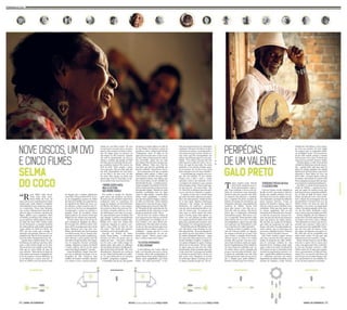 “Ra-rá. Êêêê, tchá. Ra-rá. 
Tchá, tchá, tchá, tchá”. 
Dona Selma do Coco, 78 
anos, entoa essa onomatopeia em toda 
música que canta. Repete-a também, 
intercalando às suas respostas, duran-te 
a entrevista. Virou uma fórmula, 
um cacoete indispensável quando ela 
sobe ao palco ou assume a postura da 
figura pública que conquistou fama 
no Estado, no Brasil e fora daqui, gra-ças 
ao melô da rolinha fujona, sucesso 
no final dos anos 1990. Assim como 
Lia de Itamaracá, a coquista também 
foi redescoberta pela mídia nacional 
numa edição do Abril pro Rock, em 
1997, um ano antes que a amiga. A 
projeção conquistada colocou a ex-ta-pioqueira 
do Alto da Sé em pontes aé-reas 
até então inimagináveis por ela. 
Aquela noite continua bem viva nas 
lembranças da senhora cuja boca reluz 
ouro a cada sorriso desde os 15 anos. 
Ela escancara com orgulho o pivô dou-rado 
que já virou refrão de uma de 
suas músicas: “Moreninha do dente de 
ouro, parece um tesouro a boquinha de-la. 
Se eu pudesse e tivesse dinheiro, eu 
ia em Barreiros e casava com ela”. O 
show no APR foi, de certa forma, fruto 
da ligação que a cantora alimentava 
com Chico Science (1966-1997). O íco-ne 
do manguebeat gostava de beber 
da fonte do trabalho, da experiência e 
da sabedoria de Selma do Coco, co-mo 
afirma o crítico musical José Te-les, 
no livro Do frevo ao manguebeat. 
Acostumada a cantar na praieira e 
popular Festa da Lavadeira, Dona 
Selma padecia do mesmo medo que 
afligia Lia em relação aos roqueiros. 
“O único show que eu fiz em que fi-quei 
cismada de ninguém me derru-bar 
do palco foi o Abril pro Rock. Ali é 
dose, né? É um perigo para não cair do 
palco. Misturar coco com rock, Ave- 
Maria, não foi fácil, não. Eu fui porque 
sou doida mesmo. Ra-rá. Sempre pen-so 
assim: se perdi, perdi; se ganhei, ga-nhei. 
Menino, o povo gostou mais do 
meu show do que do show dos roquei-ros. 
Os roqueiros ficaram arretados 
comigo. Pegaram os panos de bunda 
e foram embora. Ra-rá. Eu dei tanta 
entrevista depois daquilo”, recorda. 
Antes desinibida e alegre, Dona Sel-ma 
tem se dobrado ao tempo e às in-tempéries 
da vida. Tornou-se uma 
mulher de humor retraído, demora 
a se soltar e traz o sorriso acompa-nhado 
por um olhar evasivo. Na casa 
em que mora com uma nora e as netas, 
passa os dias sentada em frente à televi-são: 
“Se chegar gente, eu converso. Se 
não chegar, eu não converso”. Quando 
não está se apresentando, ela rima na 
cabeça a saudade que guarda do filho 
Zezinho, que era seu braço direito, ami-go 
e produtor musical. Ele morreu em 
abril de 2010. “Nem sempre a gente 
tem o que quer. Não vou dizer que não 
sou feliz. Dependendo do meu Deus, 
eu sou feliz, e do meu coco. Só não 
sou mais feliz porque eu tinha uma 
pessoa que vivia do meu lado, era tu-do 
na minha vida, mas Deus levou.” 
Ela recebe a equipe de reporta-gem 
numa sala pequena, no térreo 
de uma casa de primeiro andar bem 
conhecida entre os moradores do 
Largo do Amparo, no sítio histórico 
de Olinda. Sarcástica e com respos-tas 
curtas no início da conversa, Do-na 
Selma atropela palavras ao nar-rar 
lembranças com uma voz cansa-da, 
marcada pelo peso da idade. Diz 
que chegou à música encaminhada 
pela família. “Meu pai e minha mãe. 
Minha avó e meu avô. Todos eles 
cantavam. Quando eu cantei o pri-meiro 
coco, tinha na base de uns 
dez anos.” Mas ainda não pensava 
na música como um ganha-pão. 
Nascida em Vitória de Santo 
Antão, Dona Selma – o sobrenome 
Ferreira da Silva ela quase nem se 
lembra de usar – veio para o Recife 
aos 10 anos e por muito tempo foi 
apenas mais uma entre os milhares 
demoradoras do bairro daMustardi-nha, 
Zona Oeste do Recife. “Eu vivia 
abandonada. Ninguém me conhecia 
na rua. Hoje todo mundo me conhe-ce. 
Tu me conheceria se eu morasse 
lá ainda?”, pergunta a coquista. 
O anonimato saiu de sua vida quando 
ela passou a vender tapioca no Alto da 
Sé, em Olinda. Foi peneirar a goma de 
mandioca e fazer a alegria dos turistas. 
“Tapioqueira, antes, só tinha na Sé. 
Agora tem em todo canto. Como o coco 
de roda. Antes só havia perto de onde ti-nha 
escravidão. Agora tem em tudo 
que é lugar. Mas não tem a mesma qua-lidade”, 
alfineta. “Aliás, tem. Não vou 
nem dizer que não tem qualidade, pra 
não dar confusão”, desconversa. Ra-rá. 
Era exatamente na Sé que a coquista 
dialogava sobre música e cultura com 
Chico Science. Na febre dos anos 1990, 
que misturava lama e caos, alfaia e gui-tarra, 
Dona Selma viu seu trabalho ser 
aproximado do pop – o mesmo proces-so 
que contagiou a ciranda de Lia de Ita-maracá. 
Nesse período, as duas se torna-ram 
grandes amigas. “Quando eu estou 
arretada, esculhambo com ela. Digo: 
‘canta aí, nêga safada’”, comenta Dona 
Selma, numa gargalhada. A mulher, 
que não tem papas na língua, começa a 
se soltar na entrevista. Trinta minutos 
depois, ela se convence de que a repor-tagem 
chegou para conversar. Mas aler-ta: 
“Não gosto de dar entrevista não. Es-tou 
gostando de dar entrevista a vocês 
porque eu gostei de vocês”. Rá-rá. 
Em 60 anos de carreira, Selma do 
Coco já gravou nove discos, um DVD, 
fez participação em trabalhos de ou-tros 
artistas e em cinco filmes per-nambucanos. 
Ela sabe todos os núme-ros 
de cor. Em casa, há uma sala só pa-ra 
guardar discos, títulos, troféus e re-cordações 
– espaço que ela e a nora 
pretendem transformar em um pe-queno 
museu. “Morre quem canta, 
mas a cultura num morre nunca.” 
A neta Polyana, aos 9 anos, olha de 
lado a avó fazendo pose para as fotos. 
A menina talvez não compreenda al-gumas 
frases tristes, ditas displicente-mente, 
entre gargalhadas, por Dona 
Selma. “Eu estou morrendo.” A mu-lher 
que já gravou disco na Alemanha, 
conheceu a Europa e fez shows no Bra-sil 
inteiro aos poucos vai preparando a 
neta mais nova para cantar. Já tem ou-tras 
netas que lhe acompanham nos 
palcos,mas Polyana agora é a sua prio-ridade. 
“Vou colocar ela para dar três 
palavras para o vídeo de vocês. Vou co-locar 
ela aqui do meu lado. Eu estou 
ensinado e vou ensinar. Porque, quan-do 
eu morrer, ela vai ficar com a mãe 
dela tomando conta do meu trabalho.” 
A metodologia que naquela casa se se-gue 
não tem mistério. É sem rodeios. 
Cantar coco é abrir a boca e cantar. 
Aprender a letra e sair entoando. A úni-ca 
exigência da matriarca é que a pessoa 
tenha energia e ritmo. “Num é todo mun-do 
que tem não”, diz Dona Selma. “Ra-rá”, 
solta Poly ao finalizar uma das músi-cas, 
no colo da avó, imitando a coquista. 
A senhora já não tem a mesma força 
que antes. Nos shows, alterna-se ao micro-fone 
com outras pessoas. A idade vai dan-do 
os seus sinais. Algumas lembranças 
começam a lhe escapar da memória. 
Saudosista, ela confronta o presente 
comumcerto ressentimento sobre o vai-vém 
da cultura pop. “As pessoas cha-mam 
para os shows quem tem fama, 
quem é bonita, quem todo mundo co-nhece. 
Se você pudesse escolher entre 
eu e aquela menina da Bahia (Ivete San-galo), 
para contratar para um show, esco-lheria 
quem? Aí é uma questão de gosto.” 
Dona Selma, que em 2011 ganhou o prê-mio 
Afro-latino como destaque de mu-lher 
negra do País – ficou em segundo lu-gar, 
depois da atriz Zezé Mota e à frente 
da cantora Margareth Menezes –, agora 
leva uma vida calma, depois de ter se de-dicado 
à família e à música. A vaidade vi-rou 
apenas obrigação de quem é famosa, 
deixou de ser um prazer. “Eu era vaido-sa. 
Agora num sou mais não. Sou velha, 
desarrumada. Estou arrumada agora pa-ra 
dar entrevista. Você pega essa matéria 
e vai botar no jornal. O povo vai me ver. 
Não posso estar rabugenta no jornal. 
Eu tenho que ajeitar o pixaim, pra ver 
se chego à metade do que era.” Ra-rá. 
Tomaz Aquino Leão, Mestre 
Galo Preto, enfrenta uma vi-da 
de adversidades e supera-ção. 
Uma confusão o levou a um pe-ríodo 
de ostracismo num momento 
decisivo para sua carreira. Em 1992, 
às vésperas das eleições, o embola-dor 
e coquista foi preso acusado de 
liderar um grupo de extermínio, em 
Peixinhos, uma das comunidades da 
periferia de Olinda. Foram dois 
anos, dois meses e seis dias na ca-deia. 
Ele sabe de cabeça. Não havia 
prova que o condenasse. Nenhuma 
testemunha sequer. Mas ficou a rai-va 
e a vergonha. Nesse período, Galo 
Preto deixou de ver e viver a eclosão 
da manguebeat, a época em que uma 
nova geração em Pernambuco exal-tou 
os mestres da cultura popular. 
Nascido em Bom Conselho, no dis-trito 
de Princesa Isabel, no Agreste, 
ele chegou ao Recife aos 12 anos. Veio 
com o irmão, o cantador Preto Limão. 
“Fomos morar no bairro de Campo 
Grande. Meu pai não vivia em casa e 
meu irmão terminou sendo um segun-do 
pai. Naquela época, Preto Limão fa-zia 
uma dupla de embolada com ou-tro 
irmão nosso, Curió, cantando nas 
praças e nosmercados do Recife.Mui-ta 
gente me confundia com eles. Mas 
eu não gostava de cantar na rua, de ro-dar 
o chapéu para pedir dinheiro”, 
lembra o artista, hoje com 78 anos. 
O jovem Tomaz, recém-chegado ao 
Recife, em1947, semainda ter sido ba-tizado 
com apelido artístico, foi ven-der 
frutas nas ruas da capital e termi-nou 
chamando a atenção do influente 
poeta Ascenso Ferreira. “Como eu 
gostava de futebol e música, meu ir-mão 
me colocou para trabalhar como 
ambulante. Disse que não queria que 
eu virasse vagabundo. Mas eu saía 
vendendo fruta fazendo rima. E passa-va 
todo dia na porta de Ascenso Fer-reira, 
até que um dia ele me chamou e 
disse que gostava da minha música. 
Ele me deu um cartão de Zil Matos, 
que tinha um programa de rádio na 
época, e fui atrás. Lá cantei minha pri-meira 
música, que eu tinha feito aos 
nove anos, chamada A pinta.” Dali pra 
frente, a vida foi de altos e baixos. 
Galo Preto resolveu seguir carreira 
solo, sem a parceria de Curió, após par-ticipar 
do programa de rádio. Partici-pou 
de caravanas culturais de uma 
emissora local. Terminou sendo enga-nado 
e voltou sem cachê. Na década de 
1970, época em que as televisões locais 
veiculavam programação musical, o ar-tista 
– àquela altura também tocando ja-zz 
– alimentou parcerias com nomes 
importantes da música brasileira, como 
Jackson do Pandeiro, Cauby Peixoto, 
Arlindo dos Oito Baixos e Luiz Gonza-ga. 
Com sua cantoria, foi criar jingles 
em repente para as campanhas políti-cas 
de Miguel Arraes. “Eu era procura-do 
por todo mundo, porque o repente 
fazia sucesso com o povo. E dizem que 
nessa arte eu sou bom”, brinca o artista. 
Décadas depois, se Galo Preto perdeu 
o bonde da história por conta de sua pri-são 
– quando tinha tudo para estar no 
elenco de artistas populares das edições 
históricas do Abril pro Rock, como Lia de 
Itamaracá e Dona Selma do Coco, em 
1997 e 1998 –, ao tentar refazer a vida, ele 
foi valente. Sem desistir da carreira, Galo 
Preto conseguiu aos poucos abrir seu espa-ço 
na atual cena musical pernambucana. 
Em 2007, a convite da Secretaria de 
Saúde de Olinda, o coquista foi inte-grar 
um grupo de músicos locais que 
participou de uma campanha publicitá-ria, 
ao lado de Beth de Oxum, Dona 
Selma, Aurinha do Coco e Zeca do Ro-lete; 
e depois foi personagem-tema do 
documentário O menestrel do coco, de 
Wilson Freire. De rima em rima foi 
limpando o seu nome, reconquistando 
a fama. Na semana passada, ele fez sho-ws, 
em São Paulo, dividindo o palco 
com o cantor pop pernambucano Otto. 
Senhor elegante, ele não dispensa a 
roupa clara. Em toda apresentação, es-tá 
sempre com terno, calça e chapéu. 
“Recentemente eu estava com um em-presário 
que começou a dizer para o 
povo que eu era de candomblé, só por-que 
me visto todo de branco. Como 
sou negro, me ligavam a um preto ve-lho. 
Mas não sou do candomblé nem 
tenho nada contra. Só não quis que 
alimentassem uma mentira”, conta. 
Hoje o mestre mora na casa da filha, 
com ela e o genro. Ele se casou cinco 
vezes, mas agora está viúvo. Galo Pre-to 
tem um herdeiro musical: o filho 
Telmo Anum, de 39 anos, que é guitar-rista 
e percussionista. O título de Patri-mônio 
Vivo, no caso de Galo Preto, foi 
mais do que um reconhecimento artís-tico, 
um incentivo ao seu trabalho. Pa-ra 
ele, foi uma resposta à sociedade. 
 