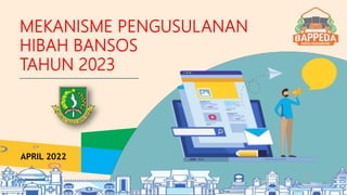MEKANISME PENGUSULANAN
HIBAH BANSOS
TAHUN 2023
APRIL 2022
 