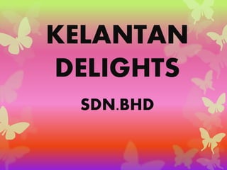 KELANTAN
DELIGHTS
SDN.BHD
 
