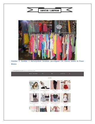Gambar 3: Gambar 3 menunjukkan keadaan perniagaan Cik Hanna James di Pasar
Malam
DAPATAN / LAMPIRAN
 