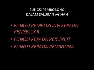 FUNGSI PEMBORONG
     DALAM SALURAN AGIHAN

• FUNGSI PEMBORONG KEPADA
  PENGELUAR
• FUNGSI KEPADA PERUNCIT
• FUNGSI KEPADA PENGGUNA
 