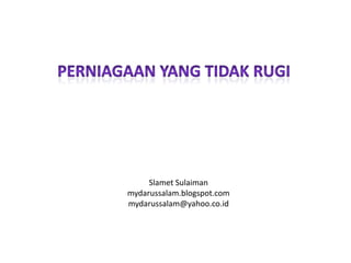 PERNIAGAAN YANG TIDAK RUGI SlametSulaiman mydarussalam.blogspot.com mydarussalam@yahoo.co.id 