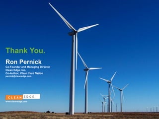 Thank You.
Ron Pernick
Co-Founder and Managing Director
Clean Edge, Inc.
Co-Author, Clean Tech Nation
pernick@cleanedge.com

www.cleanedge.com

CONFIDENTIAL
NOT FOR DISTRIBUTION

 