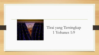 Tirai yang Tersingkap
1 Yohanes 1:9

 
