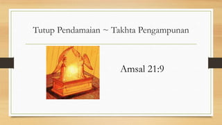 Tutup Pendamaian ~ Takhta Pengampunan

Amsal 21:9

 
