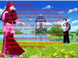 • Hikmah Pernikahan 
Cara yang halal dan suci untuk menyalurkan 
nafsu syahwat melalui ini selain lewat 
perzinahan, pelacuran, dan lain sebagainya 
yang dibenci Allah dan amat merugikan. 
Untuk memperoleh ketenangan hidup, kasih 
sayang dan ketenteraman 
Bertambahnya wibawa atau martabatnya. 
Melaksanakan tuntutan syariat 
Membuat keturunan yang berguna bagi 
agama, bangsa dan negara. 
 