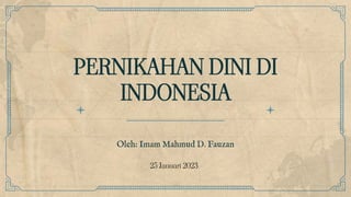 Oleh: Imam Mahmud D. Fauzan
PERNIKAHAN DINI DI
INDONESIA
25 Januari 2023
 