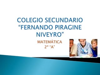 COLEGIO SECUNDARIO “FERNANDO PIRAGINE NIVEYRO” MATEMÁTICA 2º “A” 