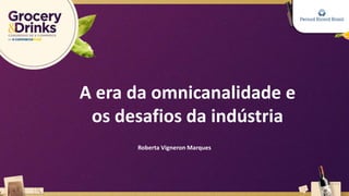 A era da omnicanalidade e
os desafios da indústria
Roberta Vigneron Marques
 