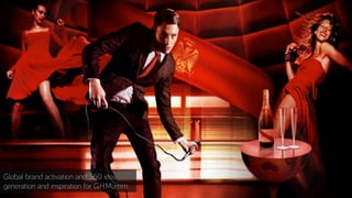 Global brand activation and 360 idea
generation and inspiration for G.H.Mumm
 