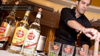 Global tasting programme and
ambassador training for Havana Club
 