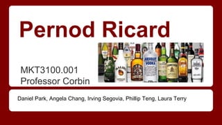 Pernod Ricard
MKT3100.001
Professor Corbin
Daniel Park, Angela Chang, Irving Segovia, Phillip Teng, Laura Terry
 