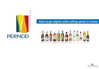 Innovation 2.0
                    L’expérience Pernod
How to get digital while selling spirits in France




                                                 1
 