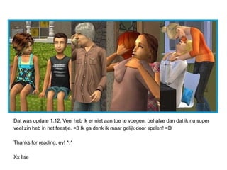 Dat was update 1.12. Veel heb ik er niet aan toe te voegen, behalve dan dat ik nu super
veel zin heb in het feestje. =3 Ik ga denk ik maar gelijk door spelen! =D

Thanks for reading, ey! ^.^

Xx Ilse
 