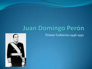 Juan Domingo Perón Primer Gobierno 1946-1952 