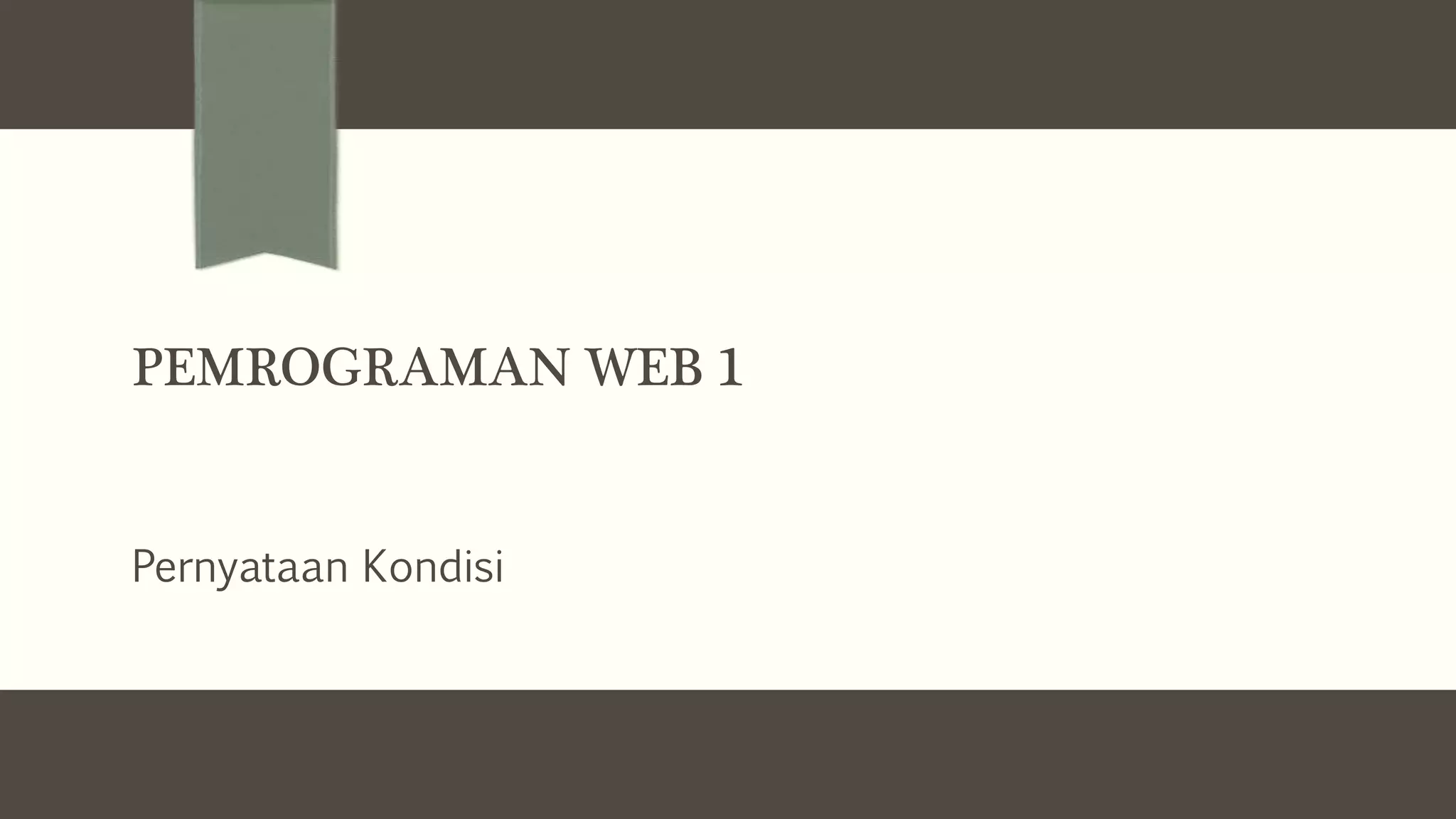 PEMROGRAMAN WEB 1
Pernyataan Kondisi
 