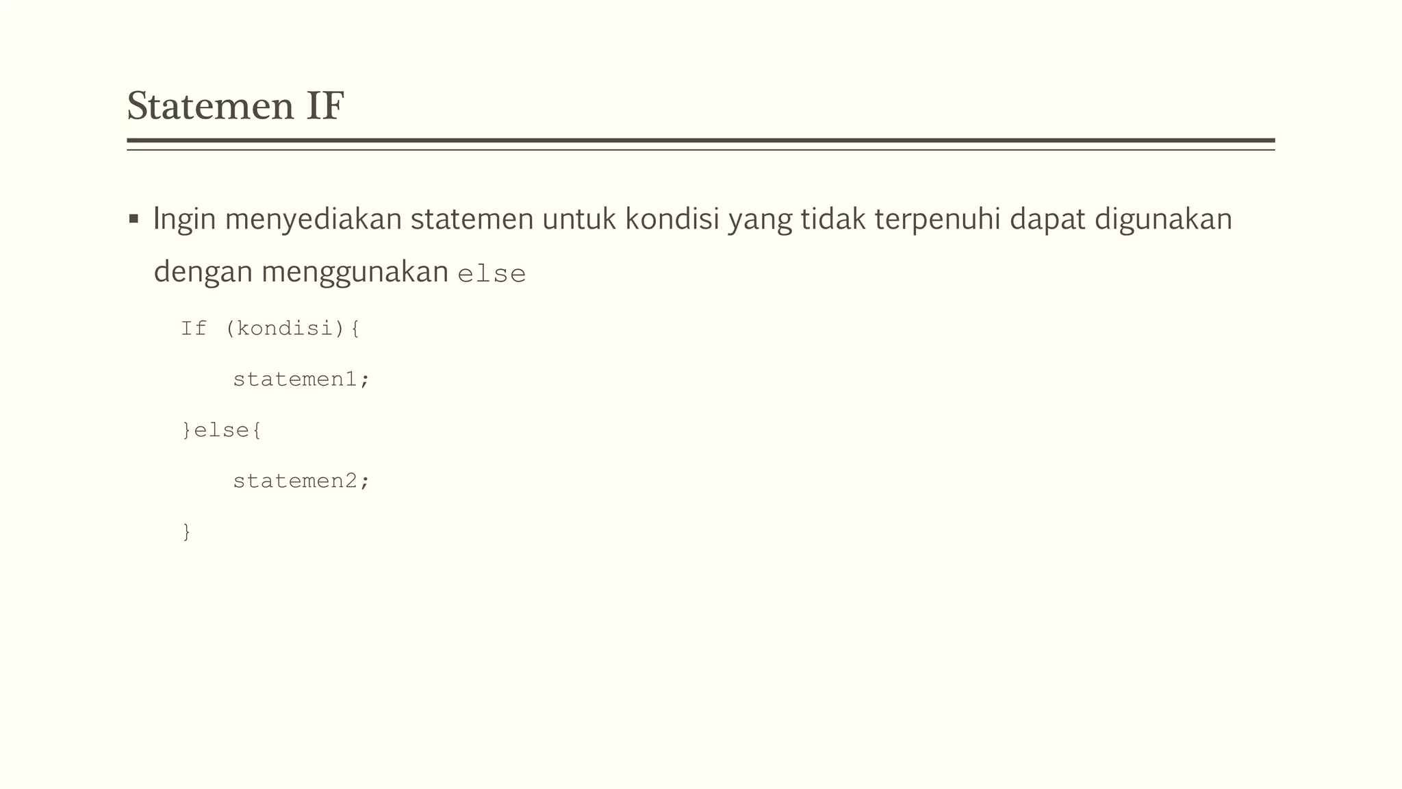 Statemen IF
 Ingin menyediakan statemen untuk kondisi yang tidak terpenuhi dapat digunakan
dengan menggunakan else
If (kondisi){
statemen1;
}else{
statemen2;
}
 