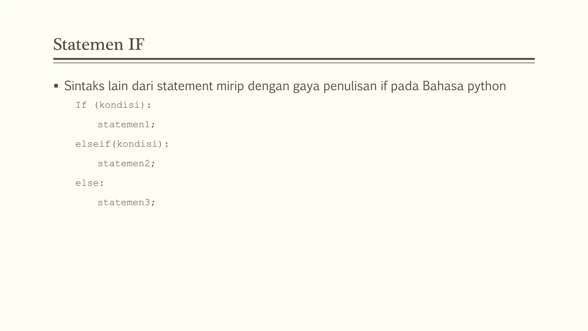 Statemen IF
 Sintaks lain dari statement mirip dengan gaya penulisan if pada Bahasa python
If (kondisi):
statemen1;
elseif(kondisi):
statemen2;
else:
statemen3;
 