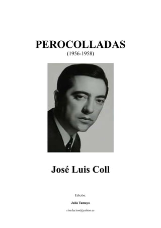 PEROCOLLADAS
(1956-1958)
José Luis Coll
Edición:
Julio Tamayo
cinelacion@yahoo.es
 