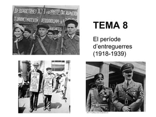TEMA 8
El període
d’entreguerres
(1918-1939)
 