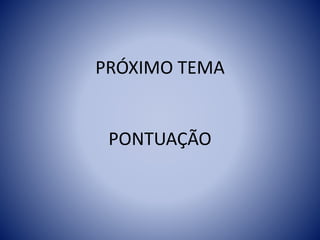 PRÓXIMO TEMA
PONTUAÇÃO
 