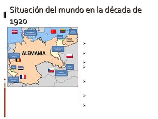 Situación del mundo en la década de 1920 Tratado de Versalles  (1919): Alemania recibió durísimas sanciones territoriales y económicas: Pago de deudas de guerra a los aliados. Devolución de Alsacia y Lorena a Francia. Pérdida de su imperio colonial. Pérdida del 15% de su territorio y fragmentación del país en dos partes (Prusia oriental). Reducción del ejército alemán y mantención de una zona desmilitarizada. Entrega de su flota y de todo el armamento pesado. Fue considerado injusto por Alemania, lo que alimentó deseos de revancha. A lemania en 1919 