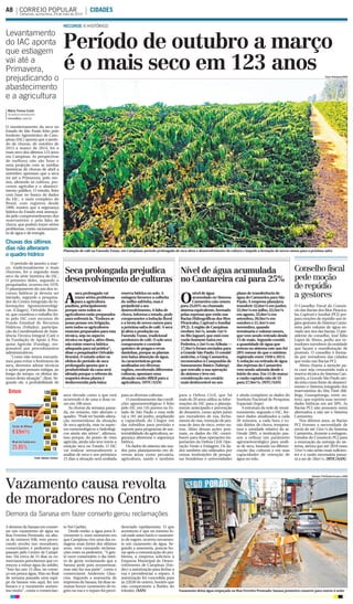 Seca prolongada prejudica
desenvolvimento de culturas
Nível de água acumulada
no Cantareira cai para 25%
Período de outubro a março
é o mais seco em 123 anos
RECORDE ||| HISTÓRICO
Maria Teresa Costa
DA AGÊNCIA ANHANGUERA
teresa@rac.com.br
O monitoramento da seca no
Estado de São Paulo feito pelo
Instituto Agronômico de Cam-
pinas (IAC) aponta que o perío-
do de chuvas, de outubro de
2013 a março de 2014, foi o
mais seco dos últimos 123 anos
em Campinas. As perspectivas
de melhora não são boas e
uma projeção com as médias
históricas de chuvas de abril a
setembro apontam que a seca
irá até a Primavera, pelo me-
nos, afetando os cultivos, pro-
cessos agrícolas e o abasteci-
mento público. O estudo, feito
com base no banco de dados
do IAC, o mais completo do
Brasil, com registros desde
1890, mostra que a segurança
hídrica do Estado está ameaça-
da pelo comprometimento dos
reservatórios e pela falta de
chuva, que podem trazer sérios
problemas, como racionamen-
to de água e de energia.
O período de janeiro a mar-
ço, tradicionalmente o mais
chuvoso, foi o segundo mais
seco da série histórica do IAC.
O primeiro deles, segundo o
pesquisador, ocorreu em 1978.
O planejamento do uso dos re-
cursos hídricos já deveria ser
iniciado, segundo o pesquisa-
dor do Centro Integrado de In-
formações Agrometeorológi-
cas (Ciiagro), Orivaldo Bruni-
ni, que coordena o trabalho fei-
to pelo IAC com recursos do
Fundo Estadual de Recursos
Hídricos (Fehidro), participa-
ção da Coordenadoria de Assis-
tência Técnica Integral (Cati) e
da Fundação de Apoio à Pes-
quisa Agrícola (Fundag), res-
ponsável por procedimentos
administrativos.
“Como não temos mecanis-
mos para evitar o fenômeno da
seca, devemos adotar técnicas
e ações que possam mitigar, ao
longo do tempo, os efeitos da-
nosos desta situação”, disse. Se-
gundo ele, a probabilidade de
seca elevada como a que está
ocorrendo é de uma a duas ve-
zes em 100 anos.
As chuvas da semana passa-
da, no entanto, não alteram o
quadro. “Pode ter havido altera-
ção momentânea da situação
de seca agrícola, mas os aspec-
tos meteorológicos e hidrológi-
cos ainda são sérios”, afirmou.
Isso porque, do ponto de vista
agrícola, ainda não teve início a
estação seca no Estado. O IAC
vai realizar semanalmente a
análise de seca e nos próximos
15 dias a situação será avaliada
para as diversas culturas.
O monitoramento das condi-
ções agrometerológicas é feito
pelo IAC em 145 pontos no Es-
tado de São Paulo e essa rede
vai a 181 até junho, ampliando
a capacidade do Ciiagro em
dar subsídios para previsão e
suporte para programas de sus-
tentabilidade da agricultura, se-
gurança alimentar e segurança
hídrica.
Os dados do sistema são usa-
dos para planejamento em di-
versas áreas como pecuária,
agricultura, saúde e também
para a Defesa Civil, que há
mais de 20 anos utiliza as infor-
mações do IAC para o planeja-
mento antecipado e prevenção
de desastres, como ações junto
aos moradores de rua, fecha-
mento de vias, remoção de pes-
soas de área de risco, entre ou-
tras. Além dessas ações pon-
tuais, os dados do IAC contri-
buem para duas operações im-
portantes da Defesa Civil: Ope-
ração Verão e Estiagem. Os da-
dos também são utilizados por
outras instituições de pesqui-
sas brasileiras e universidades
e ainda compõem os dados do
Instituto Nacional de Pesquisas
Espaciais (Inpe).
A estrutura da rede de moni-
toramento, segundo o IAC, for-
nece dados atualizados a cada
20 minutos, a cada hora e to-
tais diários de chuva, tempera-
tura e umidade relativa do ar.
Desde 2005, a instituição pas-
sou a utilizar um parâmetro
agrometeorológico para análi-
se de seca, baseado na diferen-
ciação das culturas e em suas
capacidades de retenção de
água no solo.
Vazamento causa revolta
de moradores no Centro
Plantação de café na Fazenda Tozan, em Campinas: período prolongado de seca afeta o desenvolvimento da cultura e impede a brotação de novos ramos para a próxima safra
Vazamento deixa água empoçada na Rua Ferreira Penteado: Sanasa prometeu conserto para ontem à noite
O Conselho Fiscal do Consór-
cio das Bacias dos Rios Piracica-
ba, Capivari e Jundiaí (PCJ) pre-
para moções de repúdio aos ór-
gãos gestores do Sistema Canta-
reira pelo volume de água en-
viado aos rios das bacias. O pre-
sidente do conselho, José Júlio
Lopes de Abreu, pediu aos ve-
readores membros da entidade
que façam a manifestação de
protesto. O conselho é forma-
do por vereadores das cidades
que estão nas Bacias PCJ.
Abreu chama a atenção pa-
ra caso seja consumida toda a
reserva técnica do Sistema Can-
tareira, a Grande São Paulo ain-
da teria como fonte de abasteci-
mento o Sistema integrado dos
reservatórios do Alto Tietê (Bil-
lings, Guarapiranga, entre ou-
tros), que supriria suas necessi-
dades hídricas em até 50%. As
Bacias PCJ não possuem outra
alternativa a não ser o Sistema
Cantareira.
Nos últimos anos, as Bacias
PCJ tiveram a necessidade de
envio de até 12m3
/s do Sistema
Cantareira, durante a estiagem.
Estudos do Consórcio PCJ para
a renovação da outorga do sis-
tema, atenta que até 2018 esses
12m3
/s não serão mais suficien-
tes e a vazão necessária passa-
rá a ser de 18m3
/s. (MTC/AAN)
A
seca prolongada vai
trazer sérios problemas
para a agricultura
paulista, principalmente
porque nem todos os
agricultores estão preparados
para enfrentá-la. “Embora se
possa pensar em irrigação,
nem todos os agricultores
estavam preparados para esta
técnica, seja no aspecto
técnico ou legal e, além disso,
não existe reserva hídrica
adequada para tal prática”,
disse o pesquisador Orivaldo
Brunini. O estudo sobre os
efeitos do período de seca
prolongada aponta que a
produtividade da cana será
afetada porque a rebrota da
soqueira dessa planta é
desfavorecida pela baixa
reserva hídrica no solo. A
estiagem favorece a colheita
do milho safrinha, mas é
prejudicial a seu
desenvolvimento. A falta de
chuva, informa o estudo, pode
comprometer a indução floral
e a brota de novos ramos para
a próxima safra de café. A seca
já afeta a produção na
Fazenda Tozan, tradicional
produtora de café. O solo seco
compromete o controle
químico de pragas e ervas
daninhas, porque as plantas
tem baixa absorção de água.
As características gerais
analisadas em diversas
regiões, envolvendo diferentes
culturas, apontam uma
situação muito difícil para a
agricultura. (MTC/AAN)
A demora da Sanasa em conser-
tar um vazamento de água na
Rua Ferreira Penteado, na altu-
ra do número 938, vem provo-
cando revolta nos moradores,
comerciantes e pedestres que
passam pelo Centro de Campi-
nas. Há cerca de 15 dias os co-
merciantes perceberam que co-
meçou a minar água do asfalto.
“Isso faz uns 15 dias, no come-
ço era pouca água. Mas no final
de semana passada uma equi-
pe da Sanasa veio aqui, fez um
buraco e o vazamento aumen-
tou muito”, conta o comercian-
te Nei Garbin.
Desde então, a água jorra li-
vremente e, num momento em
que Campinas vive uma das es-
tiagens mais fortes dos últimos
anos, vem causando reclama-
ções entre os pedestres. “A gen-
te ouve comentário o dia intei-
ro de gente reclamando que a
Sanasa pede para economizar,
mas não faz sua parte”, conta o
comerciante Anderson Glau-
cius. Segundo a assessoria de
imprensa da Sanasa, há duas se-
manas houve vazamento de es-
goto na rua e o reparo foi provi-
denciado rapidamente. O que
aconteceu é que no mesmo lo-
cal onde antes havia o vazamen-
to de esgoto, ocorreu novamen-
te um vazamento de água. Se-
gundo a assessoria, poucas ho-
ras após a comunicação do pro-
blema, a empresa solicitou à
Empresa Municipal de Desen-
volvimento de Campinas (Em-
dec) a autorização para fechar a
rua e providenciar o reparo. A
autorização foi concedida para
às 22h30 de ontem, horário que
não compromete a fluidez do
trânsito. (AAN)
Levantamento
do IAC aponta
que estiagem
vai até a
Primavera,
prejudicando o
abastecimento
e a agricultura
César Rodrigues/AAN
Gustavo Tilio/Especial para a AAN
Chuvas dos últimos
dias não alteraram
o quadro hídrico
Conselhofiscal
pedemoção
derepúdio
a gestores
O
nível de água
acumulado no Sistema
Cantareira caiu ontem
para 25,05% no chamado
sistema equivalente, formado
pelas represas que estão nas
Bacias Hidrográficas dos Rios
Piracicaba, Capivari e Jundiaí
(PCJ). A região de Campinas
recebeu 3m3
/s, sendo 1m3
/s
no Rio Jaguari, que está com
vazão bastante baixa em
Pedreira, e 2m3
/s no Atibaia —
17,9m3
/s foram enviados para
a Grande São Paulo. O comitê
anticrise, o Gtag-Cantareira,
recomendou à Companhia de
Saneamento Básico (Sabesp)
que reavalie a sua operação
do sistema e leve em
consideração um cenário
mais desfavorável no seu
plano de transferência de
água do Cantareira para São
Paulo. A empresa planejava
transferir 22,6m3
/s em junho;
22,9m3
/s em julho, 22,5m3
/s
em agosto, 22,8m3
/s em
setembro, 20,9m3
/s em
outubro e 21,4m3
/s em
novembro, quando
terminaria o volume morto,
que vem sendo retirado desde
15 de maio. Segundo comitê,
a quantidade de água que
entrou no sistema este ano foi
28% menor do que o mínimo
registrado entre 1930 e 2013.
A redução na retirada de água
das represas do Cantareira
vem sendo adotada desde o
início do ano. Em 13 de março
a vazão captada caiu de 33
para 27,9m3
/s. (MTC/AAN)
Demora da Sanasa em fazer conserto gerou reclamações
A8 CORREIO POPULARA8
Campinas, quinta-feira, 29 de maio de 2014
CIDADES
 