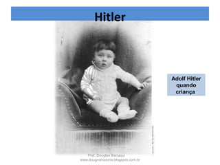 8 – foi coroinha do mosteiro
“Rapaz inteligente, porém, mal-humorado”;
Não ia bem na escola;
Era desejo de seu pai que o filho seguisse a
carreira pública, o que ele não queria;
Hitler
Prof. Douglas Barraqui
www.dougnahistoria.blogspot.com.br
 