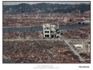 Hiroshima
Prof. Douglas Barraqui
www.dougnahistoria.blogspot.com.br
 