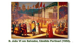 D. João VI em Salvador, Cândido Portinari (1952). 9
 
