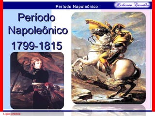 Período Napoleônico
Lição prática
PeríodoPeríodo
NapoleônicoNapoleônico
1799-18151799-1815
 