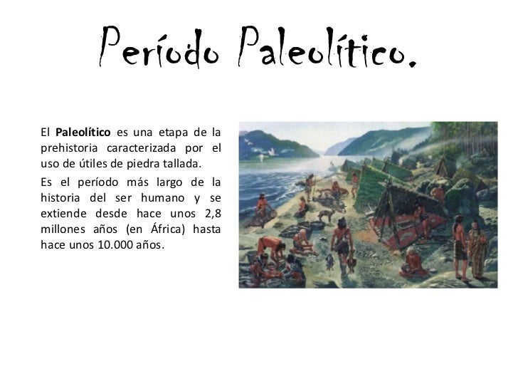 Período Paleolítico.<br /> El Paleolítico es una etapa de la prehistoria caracterizada por el uso de útiles de piedra tall...