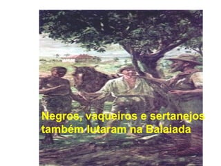 Negros, vaqueiros e sertanejos
também lutaram na Balaiada
 