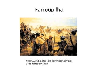 Farroupilha




http://www.brasilescola.com/historiab/revol
ucao-farroupilha.htm
 