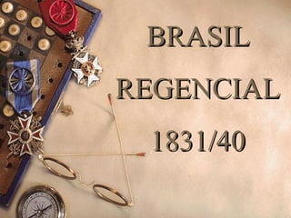 BRASILBRASIL
REGENCIALREGENCIAL
1831/401831/40
 