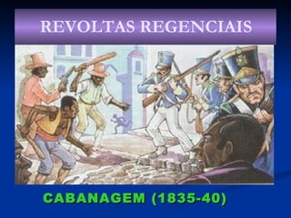CABANAGEM (1835-40) REVOLTAS REGENCIAIS 