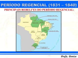 PRINCIPAIS REBELIÕES DO PERÍODO REGENCIAL:




                                  Profa. Denise
 
