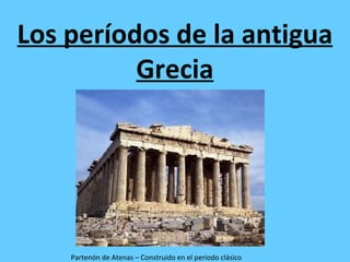 Los períodos de la antigua
          Grecia




    Partenón de Atenas – Construido en el período clásico
 